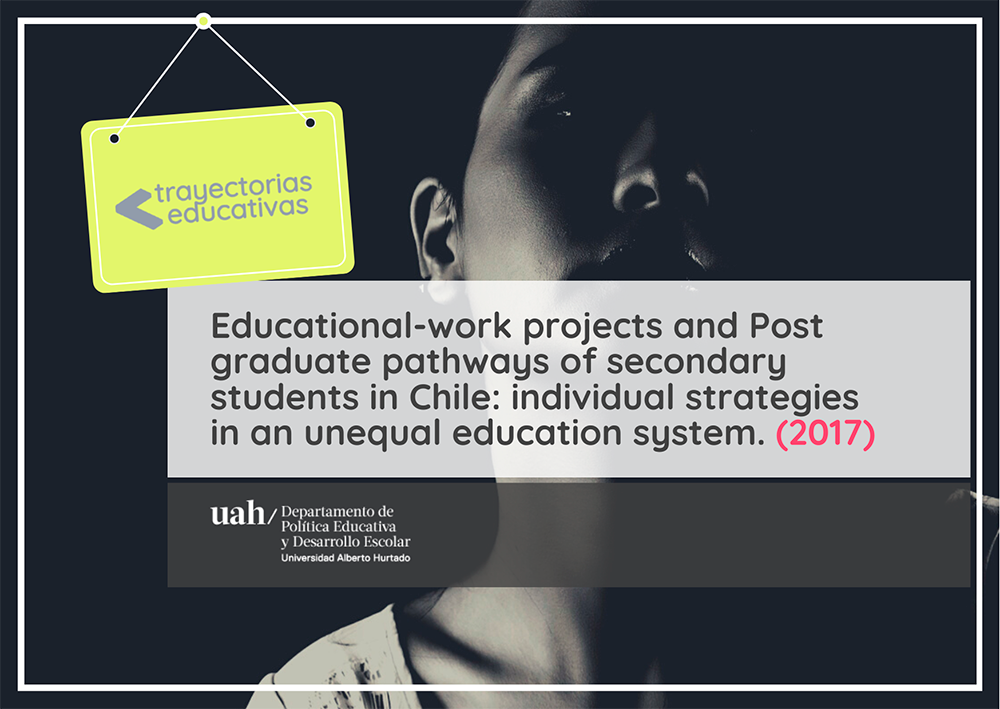 Educational-work projects and Post graduate pathways of secondary students in Chile: individual strategies in an unequal education system