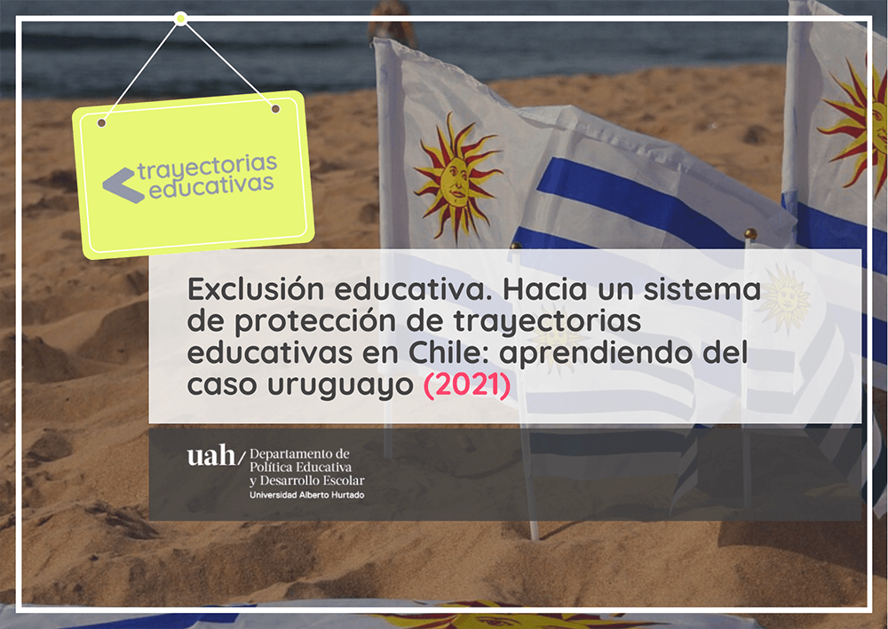 Exclusión educativa. Hacia un sistema de protección de trayectorias educativas en Chile: aprendiendo del caso uruguayo